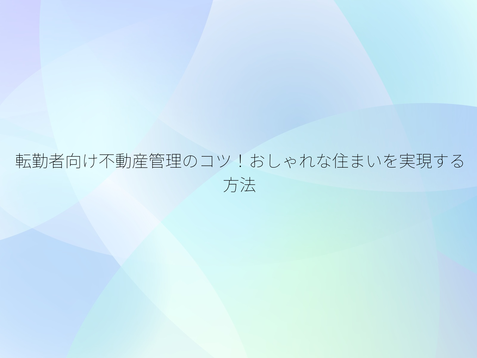 転勤者向け不動産管理のコツ！おしゃれな住まいを実現する方法/