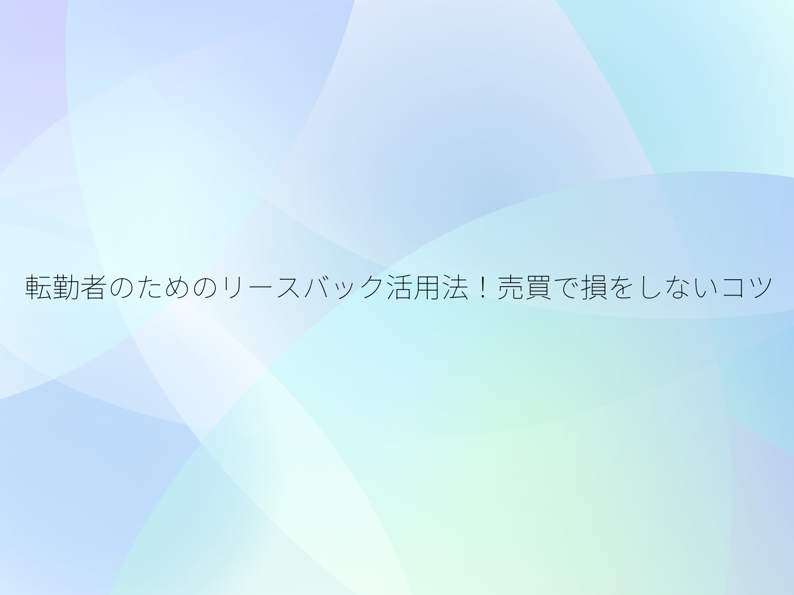 転勤者のためのリースバック活用法！売買で損をしないコツ/