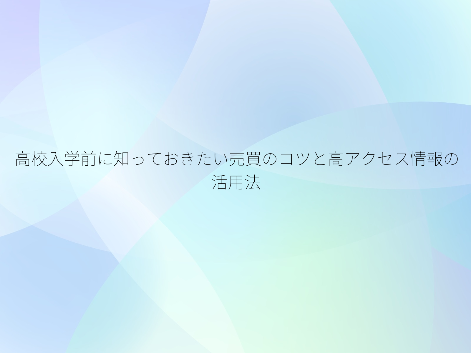 高校入学前に知っておきたい売買のコツと高アクセス情報の活用法/