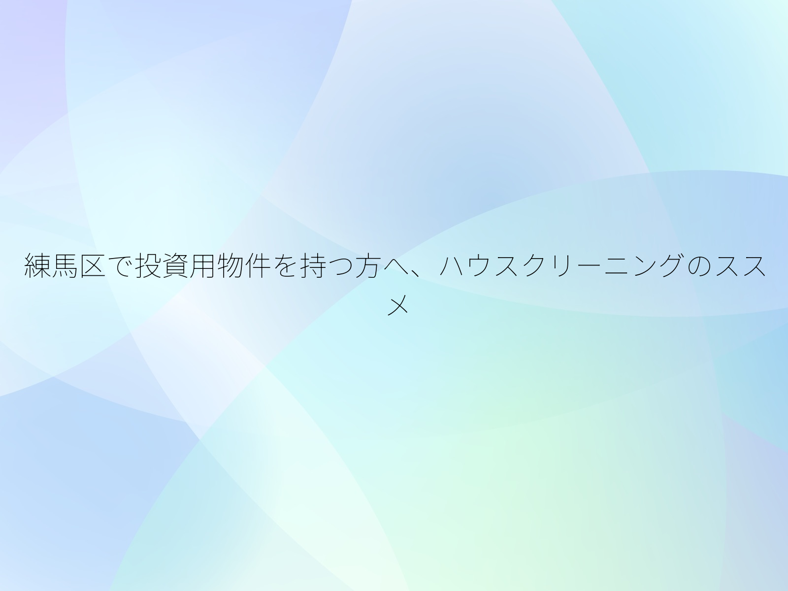 練馬区で投資用物件を持つ方へ、ハウスクリーニングのススメ/